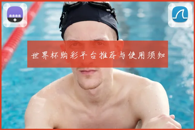 世界杯购彩平台推荐与使用须知