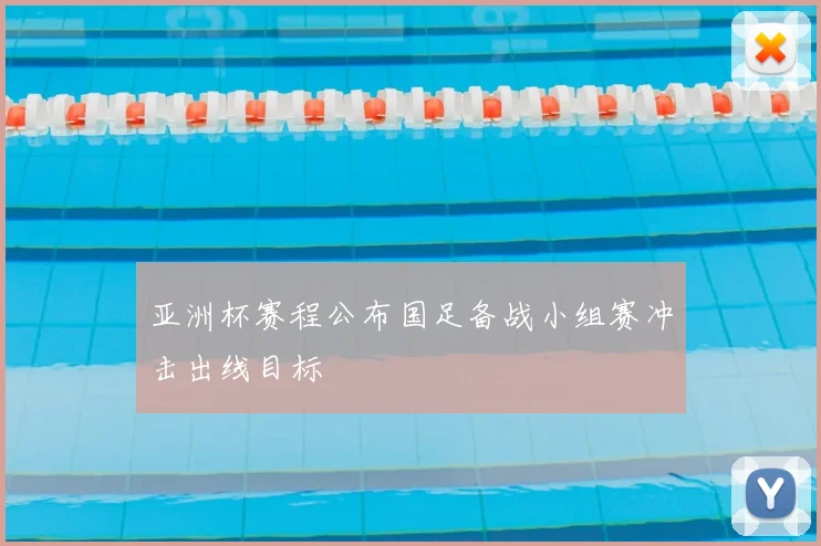 亚洲杯赛程公布国足备战小组赛冲击出线目标