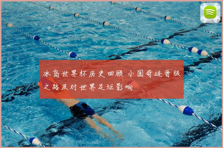 冰岛世界杯历史回顾 小国奇迹晋级之路及对世界足坛影响