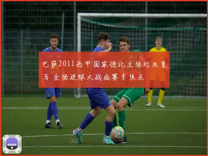 巴萨2011西甲国家德比主场对决皇马 全场进球大战成赛季焦点