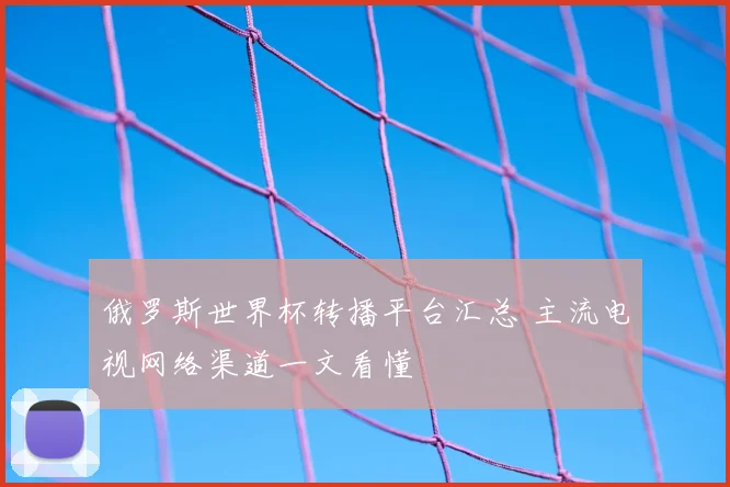 俄罗斯世界杯转播平台汇总 主流电视网络渠道一文看懂
