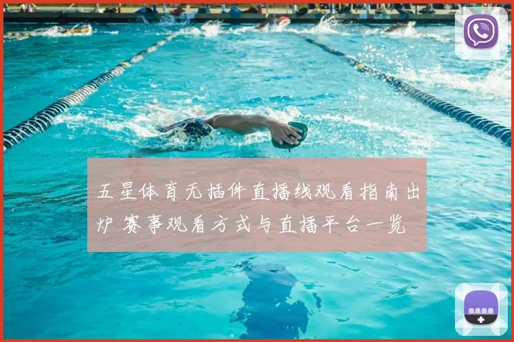 五星体育无插件直播线观看指南出炉 赛事观看方式与直播平台一览