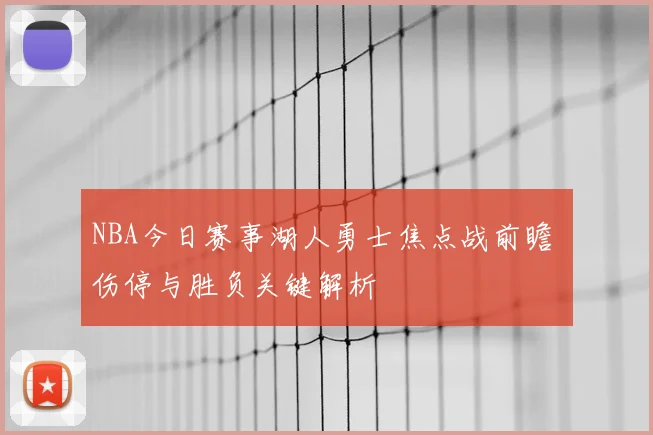 NBA今日赛事湖人勇士焦点战前瞻 伤停与胜负关键解析