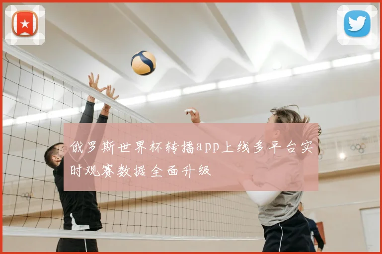 俄罗斯世界杯转播app上线多平台实时观赛数据全面升级