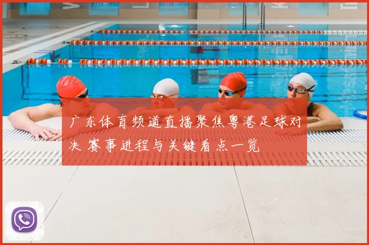 广东体育频道直播聚焦粤港足球对决 赛事进程与关键看点一览